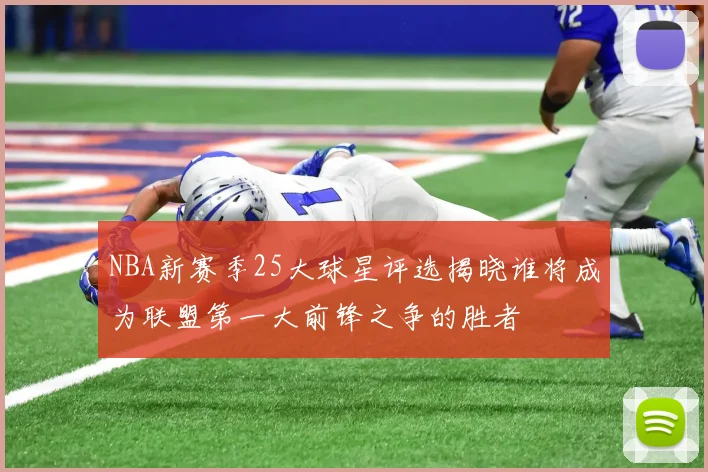 NBA新赛季25大球星评选揭晓谁将成为联盟第一大前锋之争的胜者