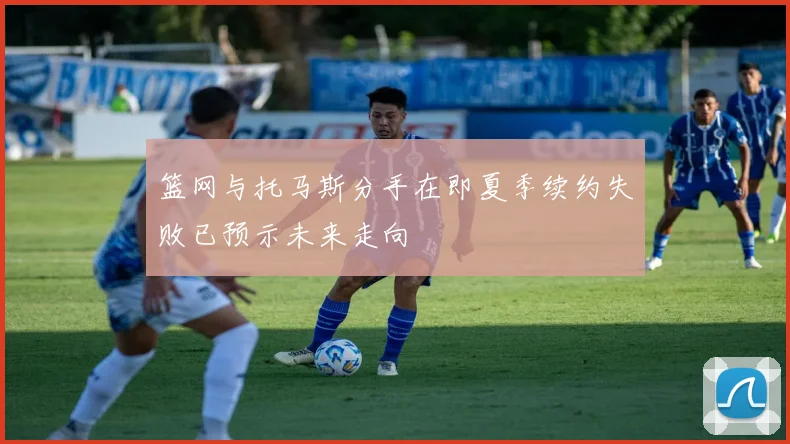 篮网与托马斯分手在即夏季续约失败已预示未来走向