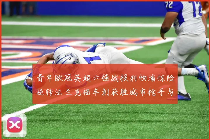 青年欧冠英超六强战报利物浦惊险逆转法兰克福车刺获胜城市枪手与喜鹊失利