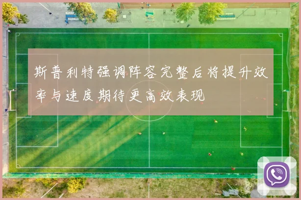 斯普利特强调阵容完整后将提升效率与速度期待更高效表现